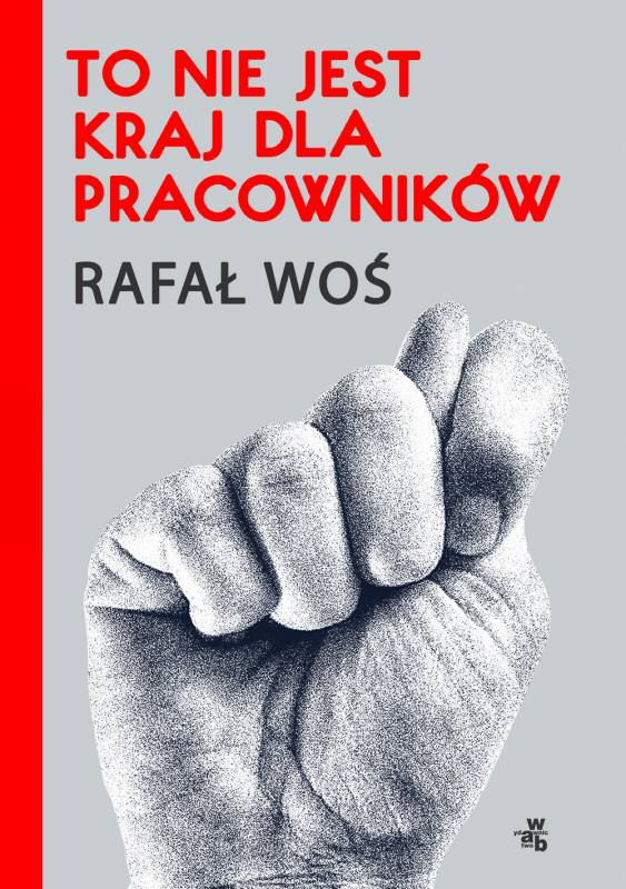 „To nie jest kraj dla pracowników” to kolejna po „Dziecięcej chorobie liberalizmu” książka Rafała Wosia. Tym razem publicysta „Polityki” (wcześniej m.in.