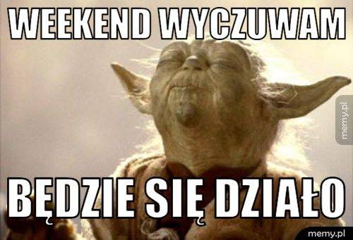 Memy o weekendzie. Zobacz najlepsze memy na początek weekendu i wyczekiwany  piątek [śmieszne obrazki, demotywatory] 15.03.2019 - Dziennikbaltycki.pl