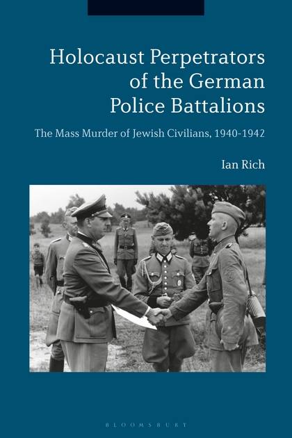 Ian Rich - „Holocaust Perpetrators of the German Police Battalions. The Mass Murder of Jewish Civilians, 1940-1942”Doskonała pozycja naukowa szczegółowo