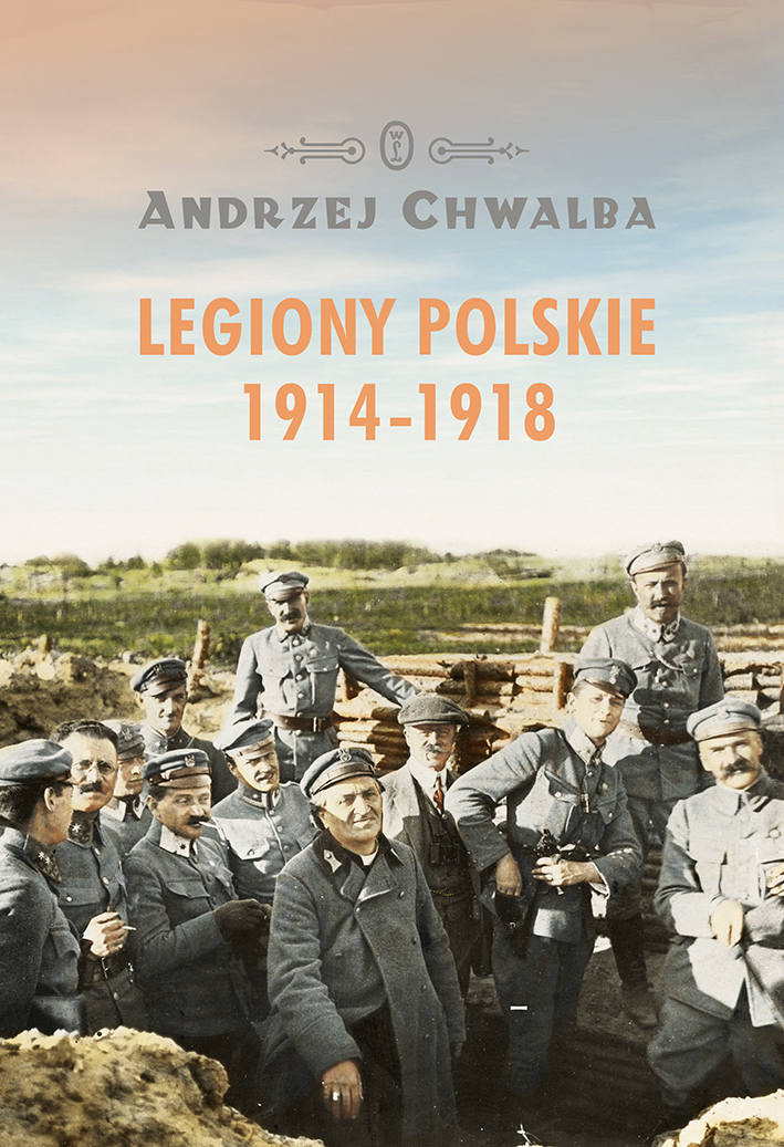 Andrzej Chwalba „Legiony Polskie 1914-1918”, Wydawnictwo Literackie, Kraków 2018