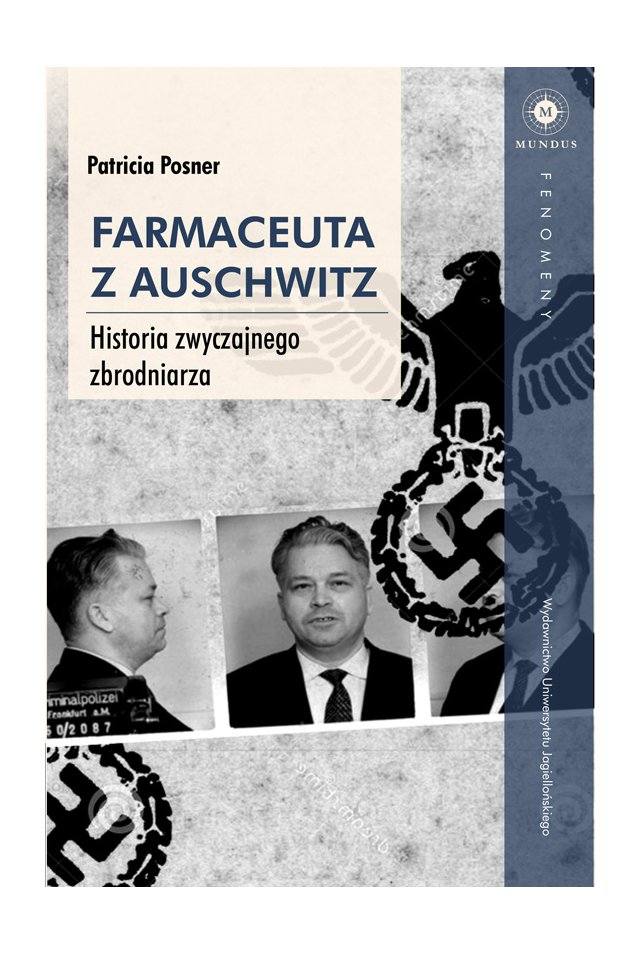 "Farmaceuta z Auschwitz. Historia zwykłego zbrodniarza" , Patricia Posner, WUJ 2019