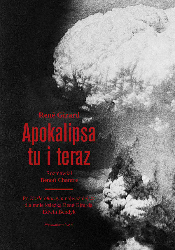 René Girard, „Apokalipsa tu i teraz” (rozmowę przeprowadził Benoît Chantre), Wydawnictwo: WAM