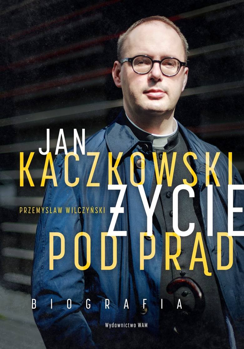 Przemysław Wilczyński „Jan Kaczkowski. Życie pod prąd. Biografia”, wyd. WAM, Kraków 2018
