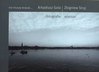 Album "Nie muszę wracać" z fotografiami Arkadiusza Goli oraz wierszami Zbigniewa Stryja.