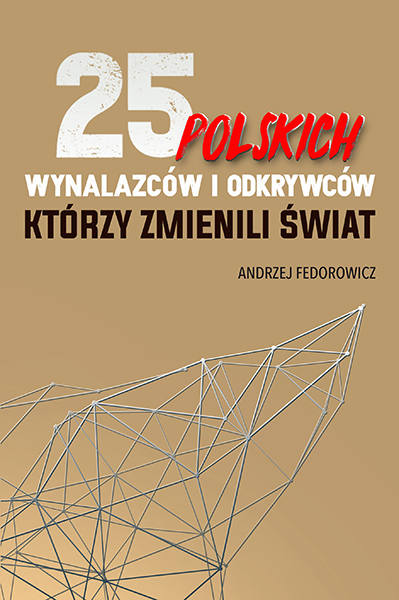 Andrzej Fedorowicz, Irena Fedorowicz, „25 polskich wynalazców i odkrywców, którzy zmienili świat”, wyd. Fronda, Warszawa 2017