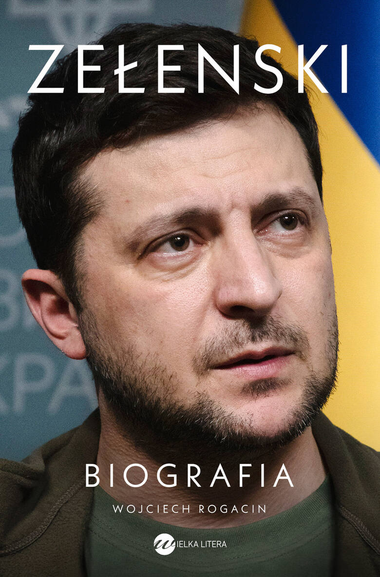 Napisana przez Wojciecha Rogacina biografia &quot;Zełenski&quot; pokazuje, w jaki sposób przywódca Ukrainy, cieszący się wielkim szacunkiem na