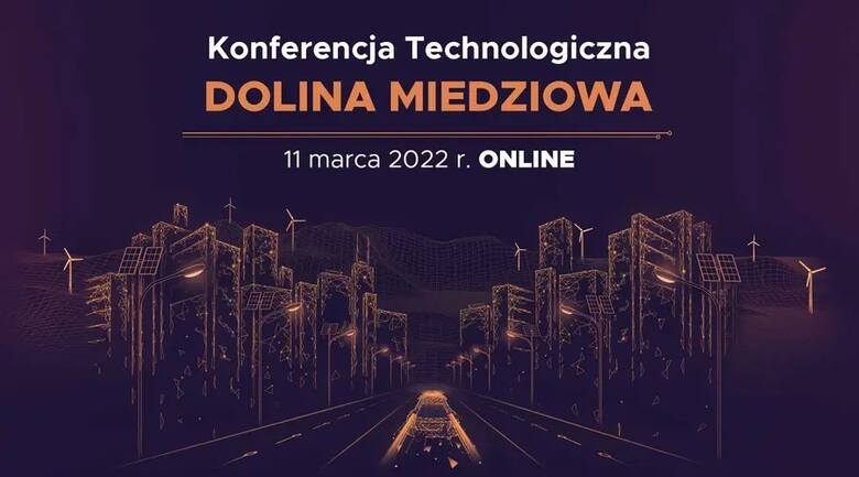 Konferencję "Dolina Miedziowa" w dniu 11.03.2022 r. zorganizowała Spółka KGHM, KGHM Centrum Analityki oraz Uniwersytet Zielonogórs
