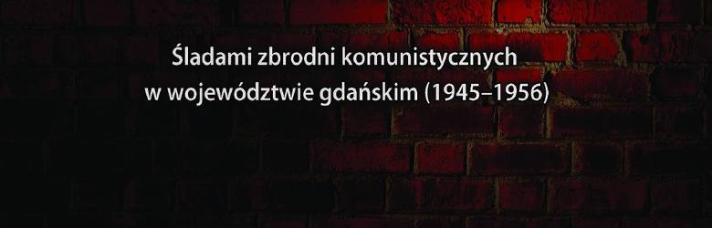 „Mapa terroru. Śladami zbrodni komunistycznych w województwie gdańskim (1945-1956)” to najnowsza publikacja gdańskiego oddziału IPN. Przygotował ją zespół
