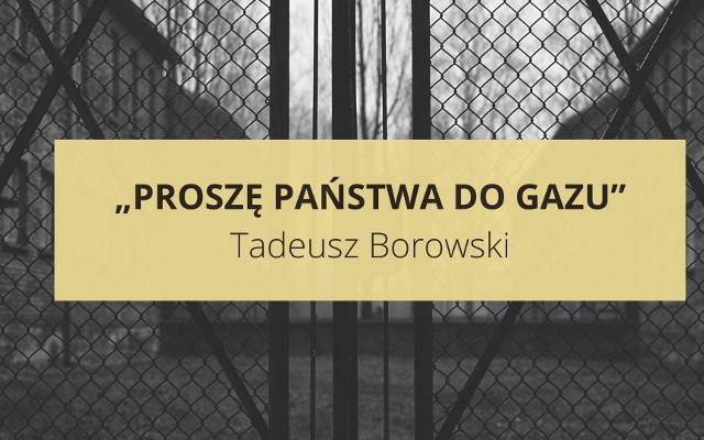 „Proszę państwa do gazu” Tadeusza Borowskiego. Najważniejsze informacje o lekturze: streszczenie, bohaterowie, problematyka