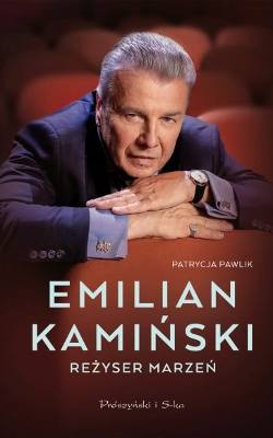 Patrycja Pawlik, "Emilian Kamiński. Reżyser marzeń", Prószyński i S-ka, 2024 r.