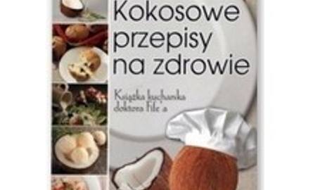 "Kokosowe przepisy na zdrowie. Książka kucharska doktora Fife'a", dr Bruce Fife, Białystok 2015