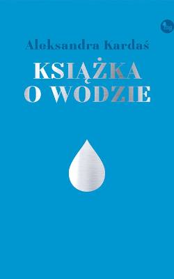Aleksandra Kardaś „Książka o wodzie”, wyd. MG, Warszawa 2019