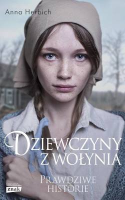 Dziewczyny z Wołynia. Prawdziwe historie kobiet, które cudem uniknęły śmierci w czasie Rzezi Wołyńskiej