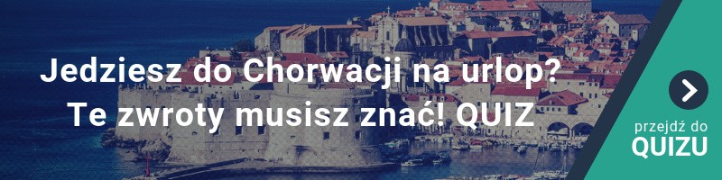 Jedziesz do Chorwacji na urlop? Te zwroty musisz znać! QUIZ