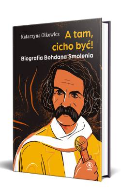 26 kwietnia odbędzie się premiera książki pt. "A tam, cicho być! Biografia Bohdana Smolenia".