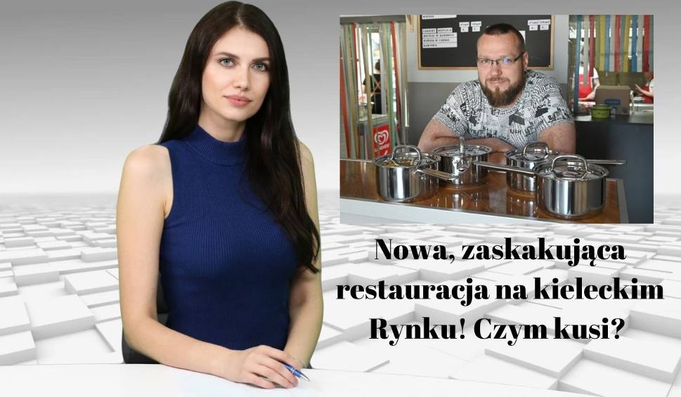 Film do artykułu: Wiadomości Echa Dnia. Nowa, zaskakująca restauracja na kieleckim Rynku! Czym kusi? 