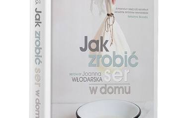 Jak zrobić ser w domu. Joanna Włodarska. Wydawnictwo Pascal.