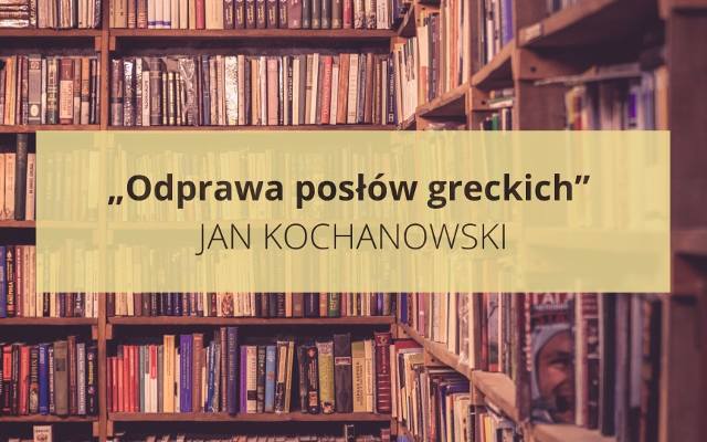 „Odprawa posłów greckich” Jan Kochanowski. Poznaj streszczenie, opracowanie i bohaterów. Najważniejsze informacje o lekturze na maturę
