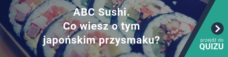 ABC Sushi. Co wiesz o tym japońskim przysmaku? QUIZ